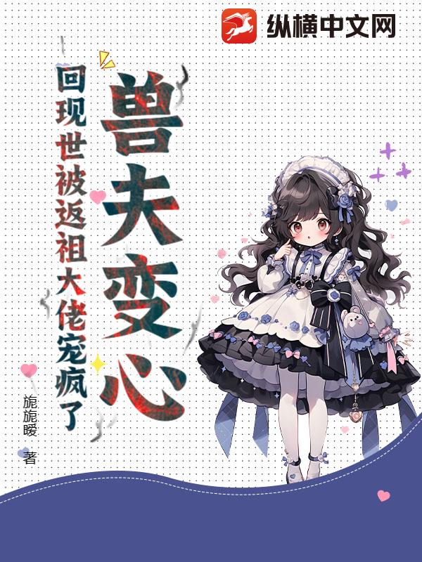 兽夫变心？回现世被返祖大佬宠疯了