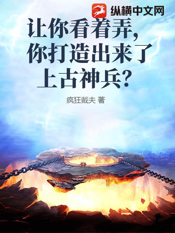 让你看着弄，你打造出来了上古神兵？