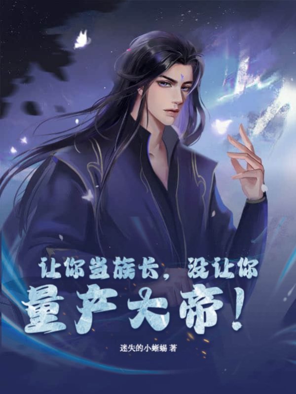 让你当族长，没让你量产大帝！