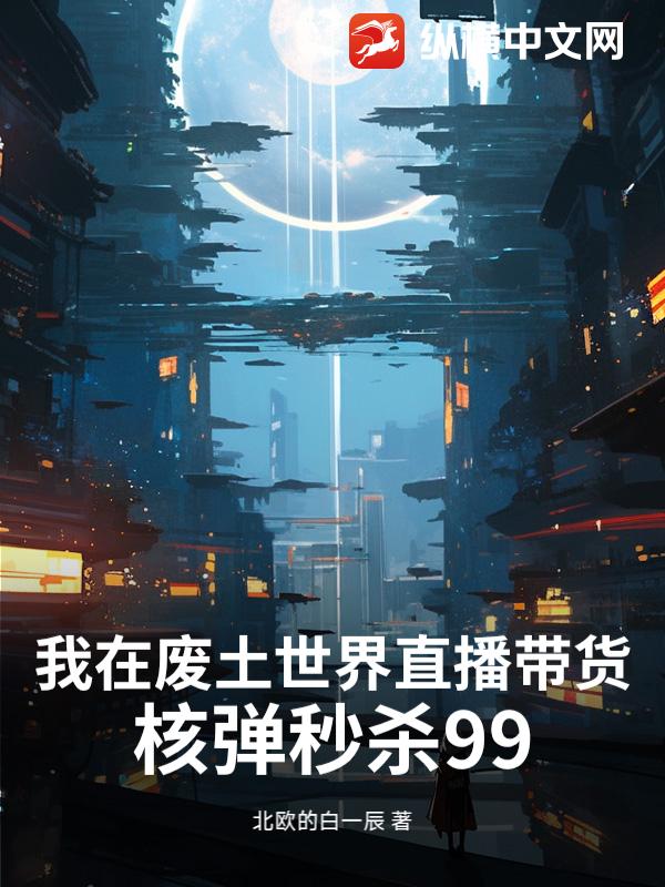 我在废土世界直播带货，核弹秒杀99