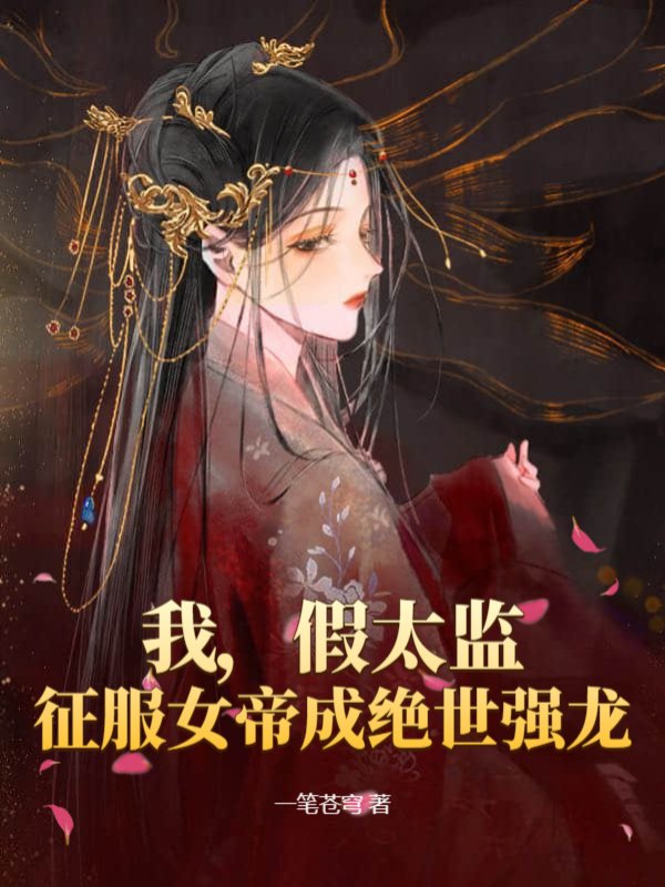 我，假太监，征服女帝成绝世强龙