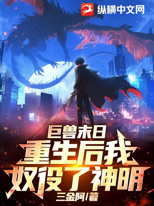 巨兽末日，重生后我奴役了神明