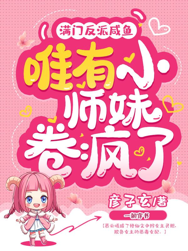 满门反派咸鱼，唯有小师妹卷疯了