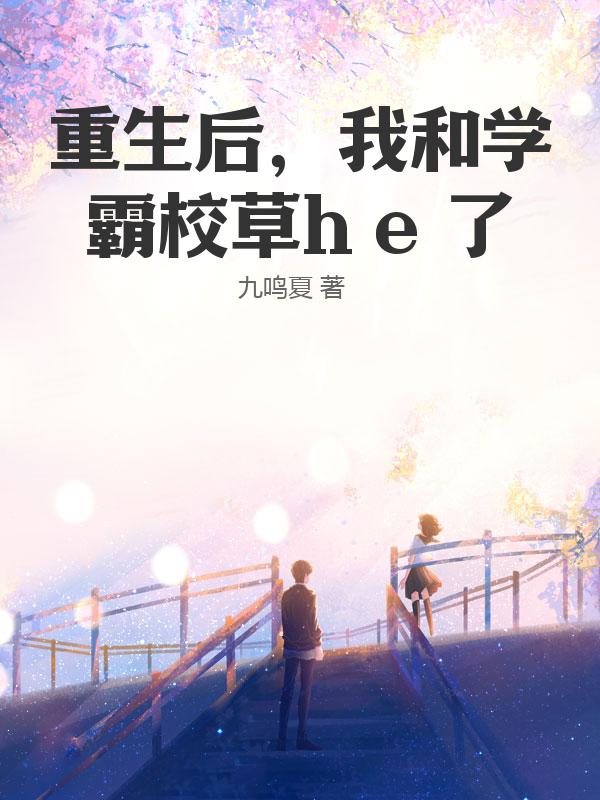 重生后，我和学霸校草he了