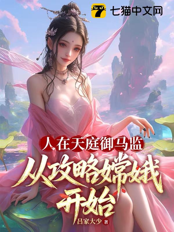 人在天庭御马监，从攻略嫦娥开始