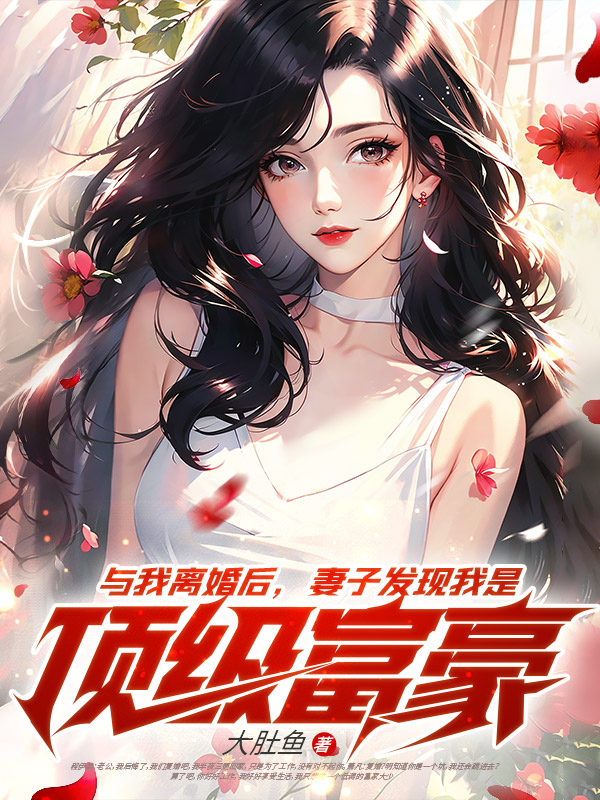 与我离婚后，妻子发现我是顶级富豪