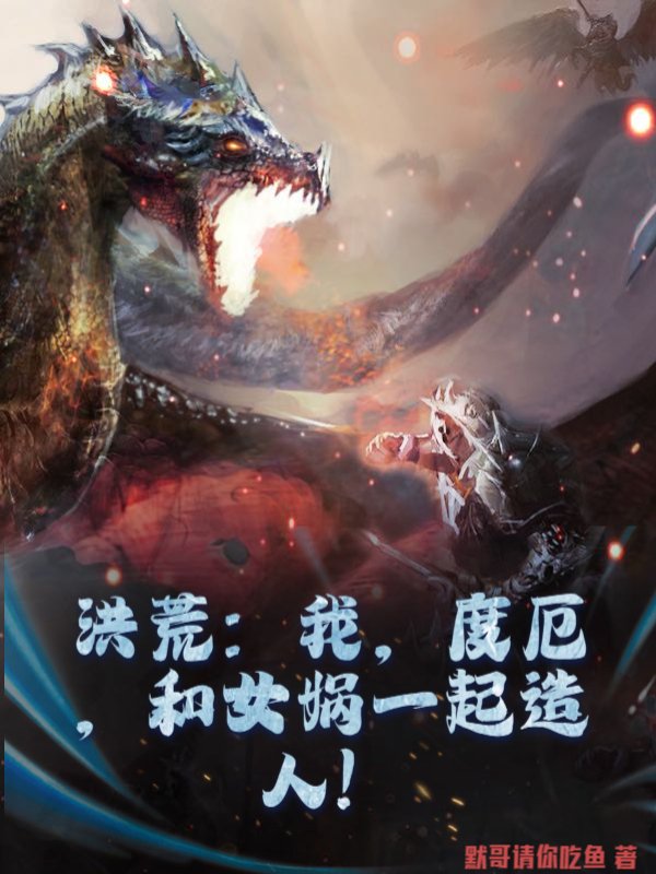 洪荒：我，度厄，和女娲一起造人！