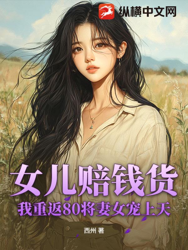 女儿赔钱货？我重返80将妻女宠上天