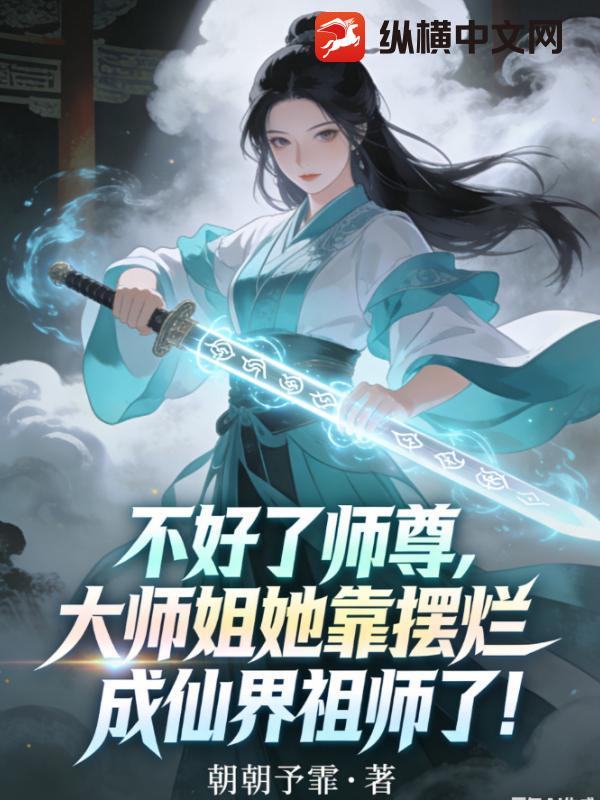 不好了师尊，大师姐她靠摆烂成仙界祖师