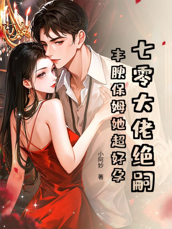 七零大佬绝嗣？丰腴保姆她超好孕