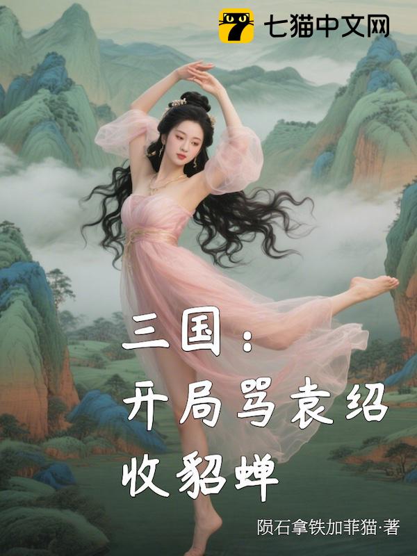 三国：开局骂袁绍收貂蝉