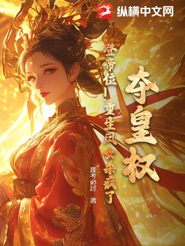 夺皇权！登帝位！重生凤女杀疯了！
