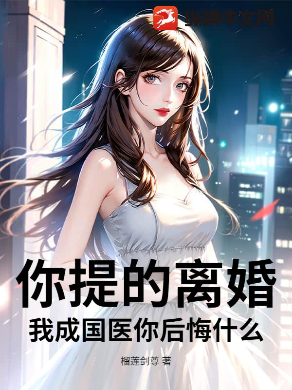 你提的离婚，我成国医你后悔什么？