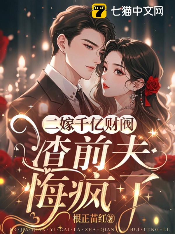 二嫁千亿财阀，渣前夫悔疯了