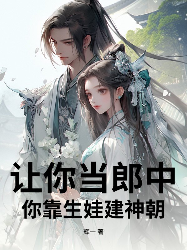 让你当郎中，你靠生娃建神朝？