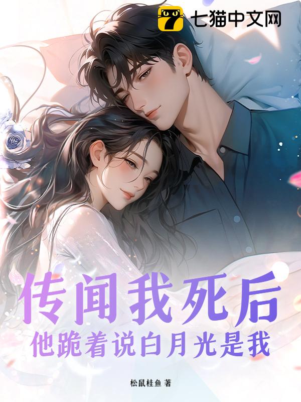 传闻我死后，他跪着说白月光是我