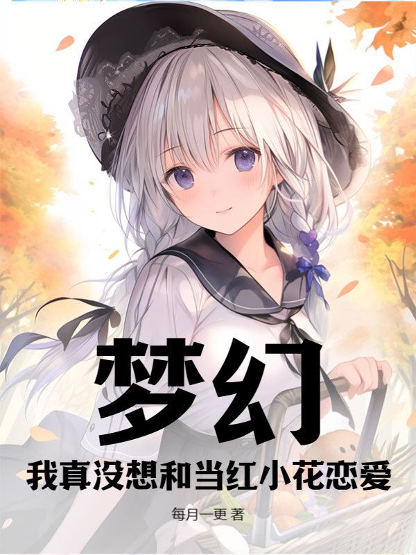 梦幻：我真没想和当红小花恋爱！