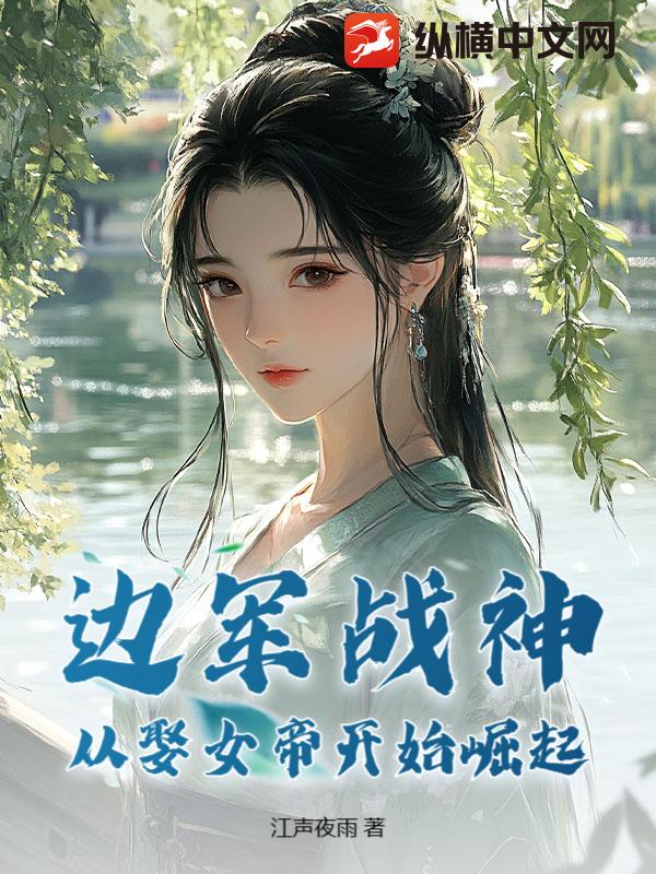 边军战神，从娶女帝开始崛起！