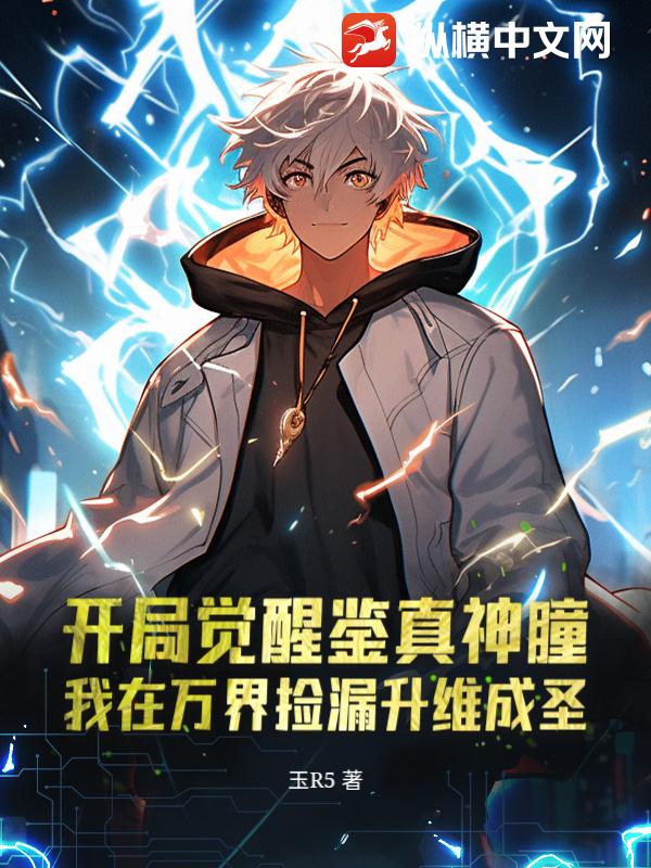 开局觉醒鉴真神瞳，我在万界捡漏升维成圣