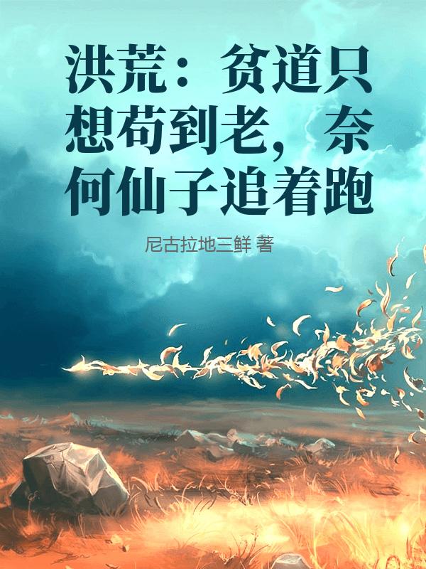 洪荒：贫道只想苟到老，奈何仙子追着跑