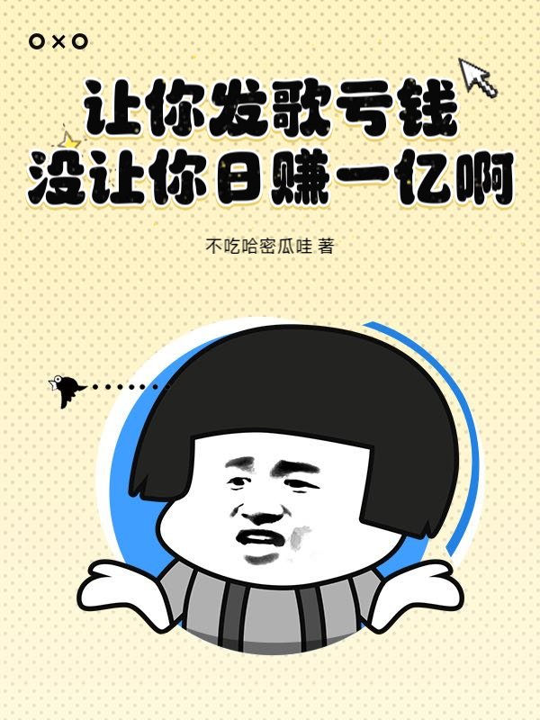 让你发歌亏钱！没让你日赚一亿啊！！