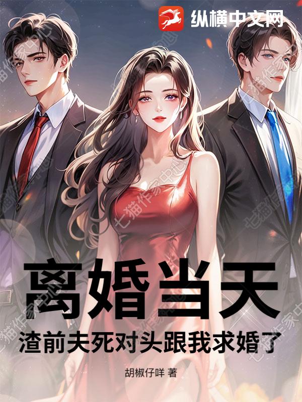 离婚当天，渣前夫死对头跟我求婚了