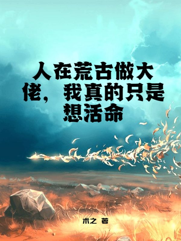 人在荒古做大佬，我真的只是想活命