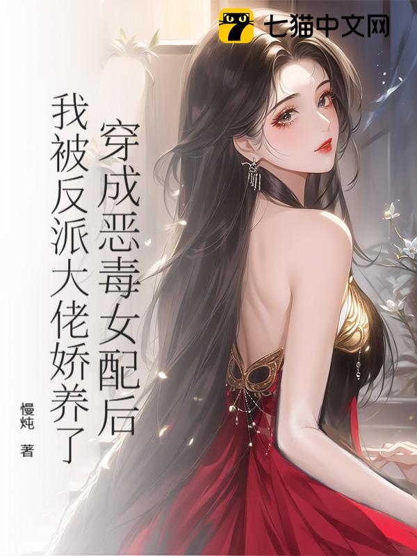 穿成恶毒女配后，我被反派大佬娇养了