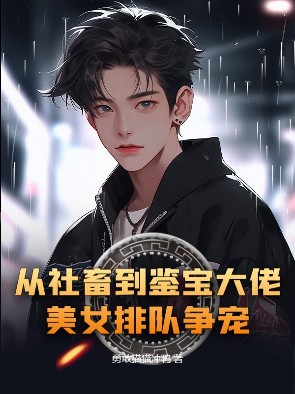 从社畜到鉴宝大佬，美女排队争宠？