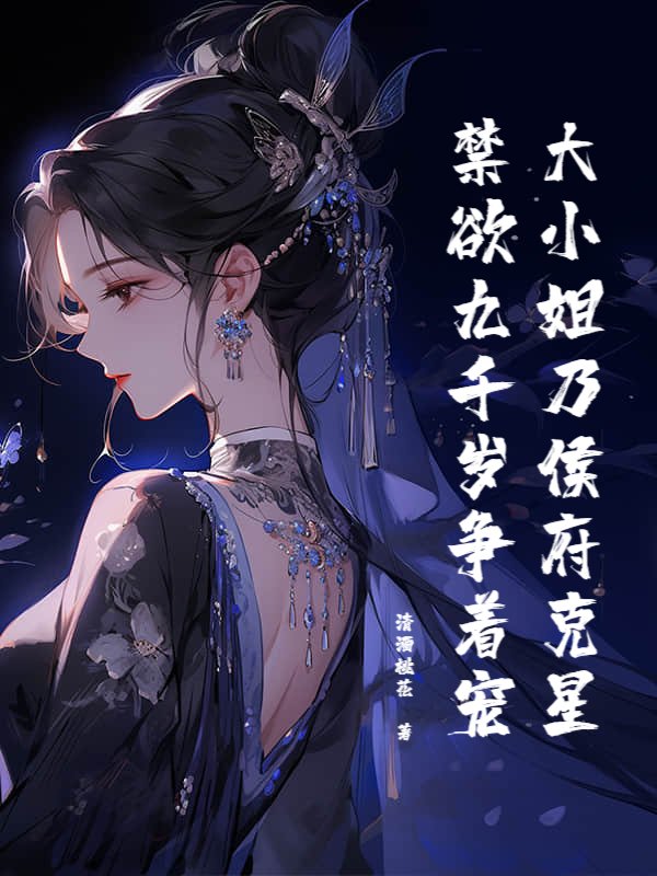 大小姐乃侯府克星，禁欲九千岁争着宠