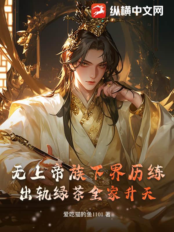 无上帝族下界历练，出轨绿茶全家升天！