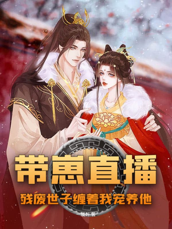 带崽直播，残废世子缠着我宠养他