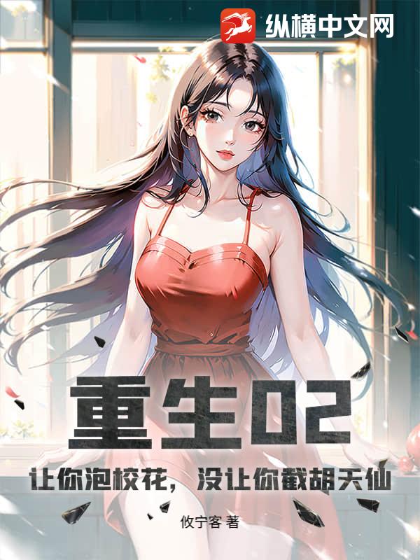 重生02：让你泡校花，没让你截胡天仙