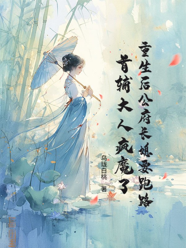 重生后公府长媳要跑路，首辅大人疯魔了