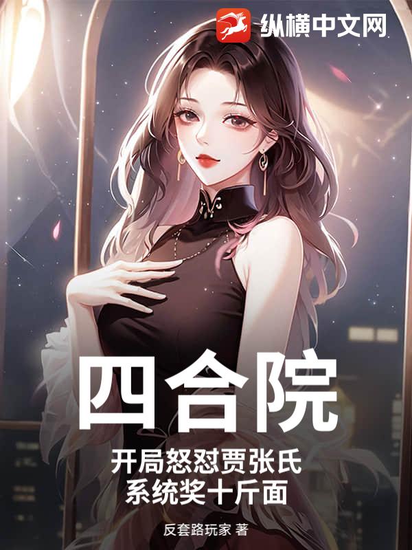 四合院：开局怒怼贾张氏，系统奖十斤面