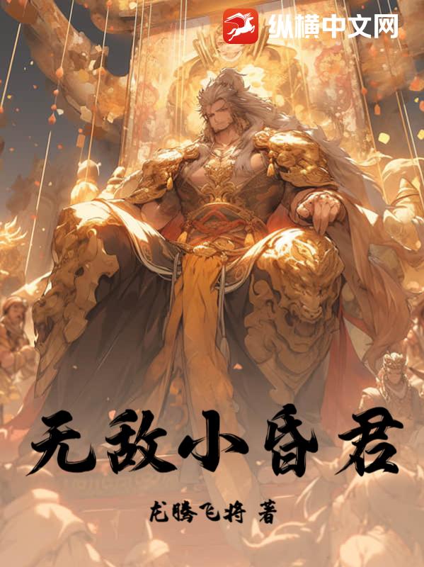 无敌小昏君(龙腾飞将)最新章节全本在线阅读-纵横中文网官方正版