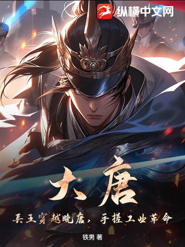 大唐：兵王穿越晚唐，手搓工业革命