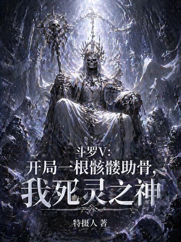 斗罗V：开局一根骷髅助骨，我死灵之神