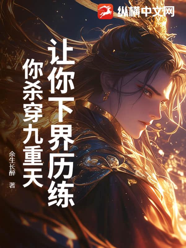 让你下界历练，你杀穿九重天？