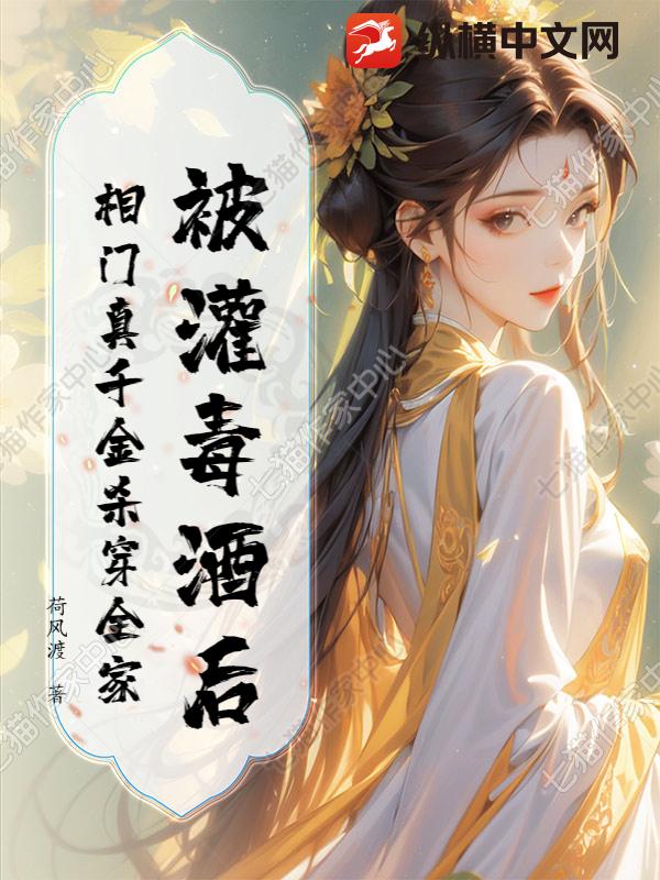 被灌毒酒后，相门真千金杀穿全家