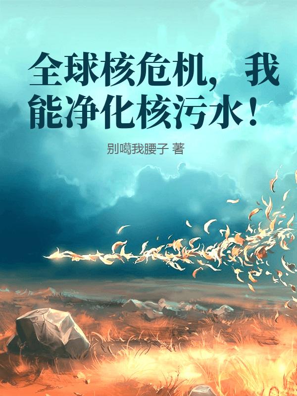全球核危机，我能净化核污水！