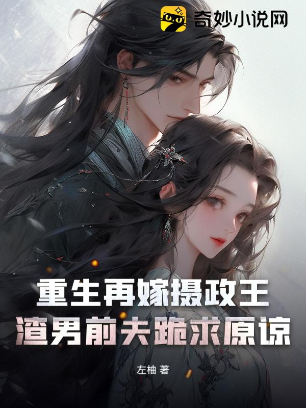 重生再嫁摄政王，渣男前夫跪求原谅