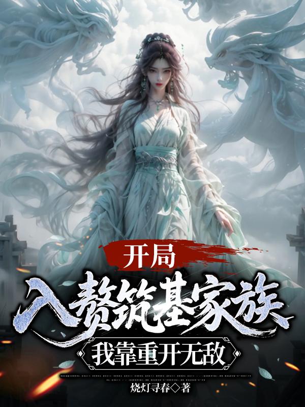 开局入赘筑基家族，我靠重开无敌_烧灯寻春
