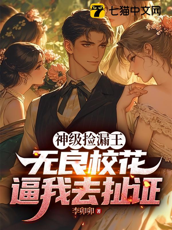 神级捡漏王：无良校花逼我去扯证