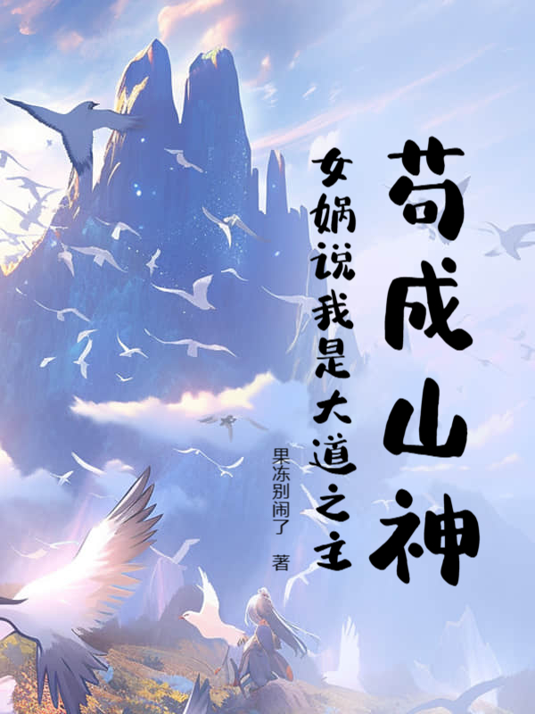 苟成山神，女娲说我是大道之主