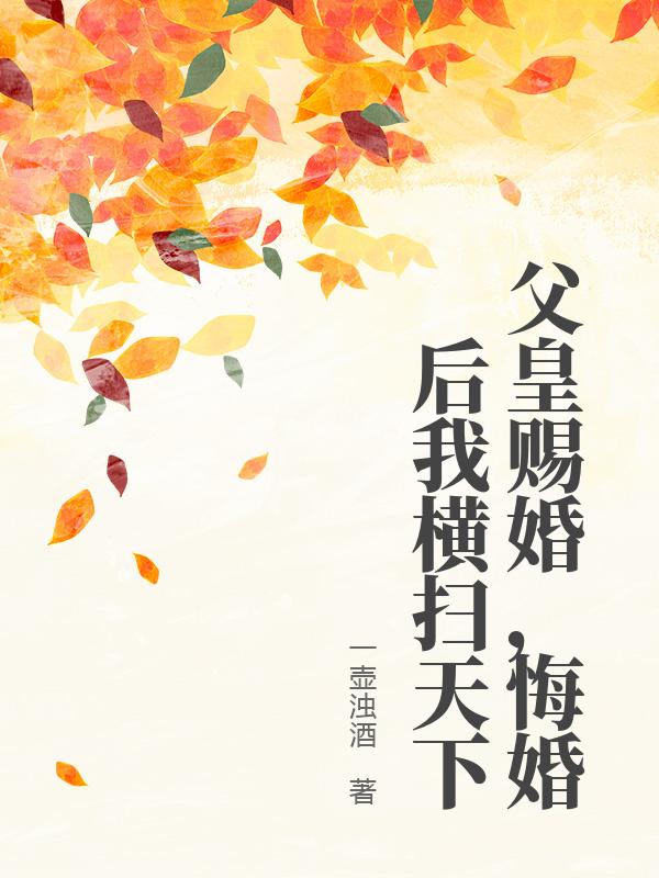 父皇赐婚，悔婚后我横扫天下