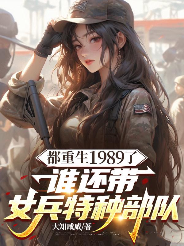 都重生1989了，谁还带女兵特种部队