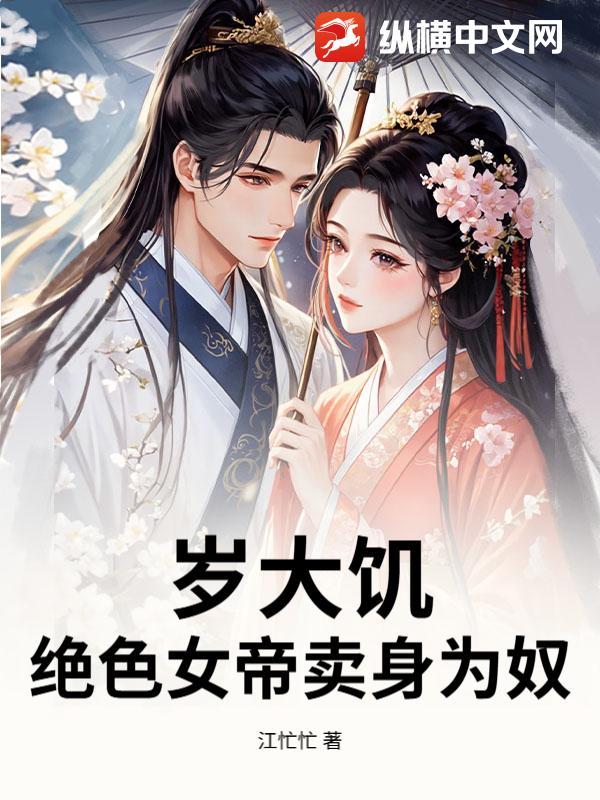 岁大饥，绝色女帝卖身为奴