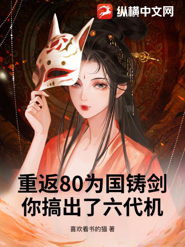 重返80为国铸剑，你搞出了六代机？