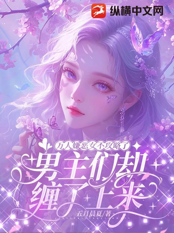 万人嫌恶女不攻略了，男主们却缠了上来